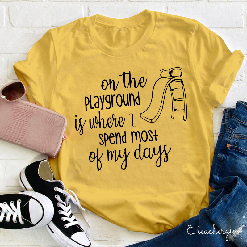 On The Playground Is Where I Spend Most Of My Days Teacher T-Shirt