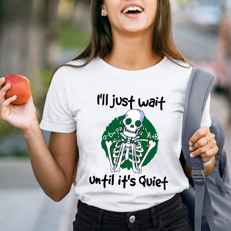 I Will Just Wait Until It's Quite Teacher T-Shirt