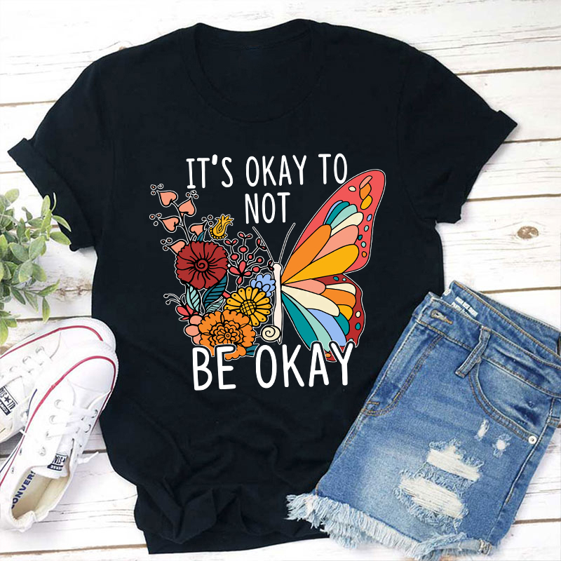 It's Ok To Not Be Okay Teacher T-Shirt