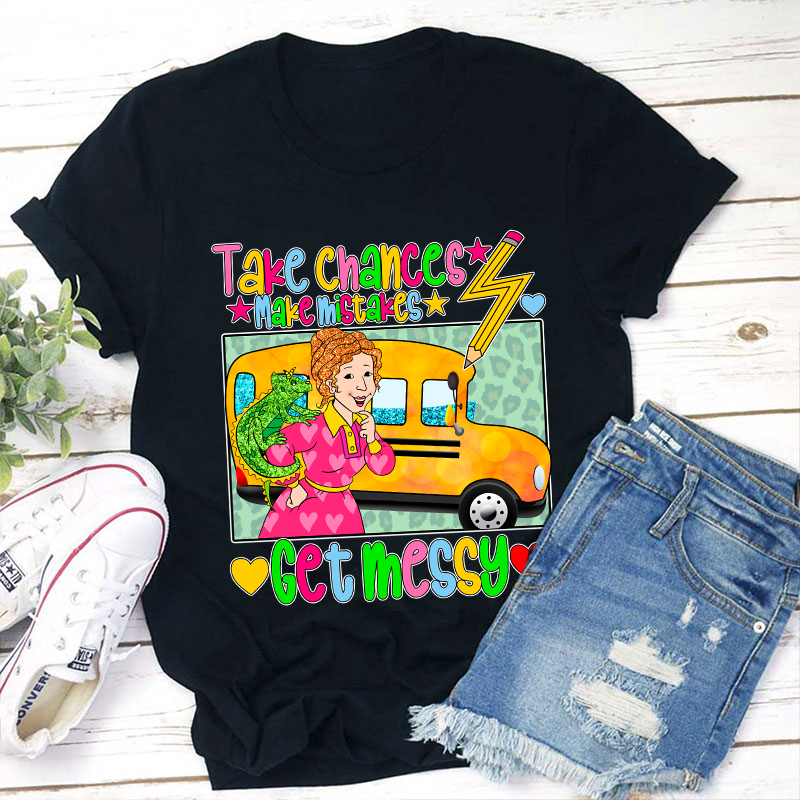 Take Chances Make Mistakes Get Messy Teacher T-Shirt