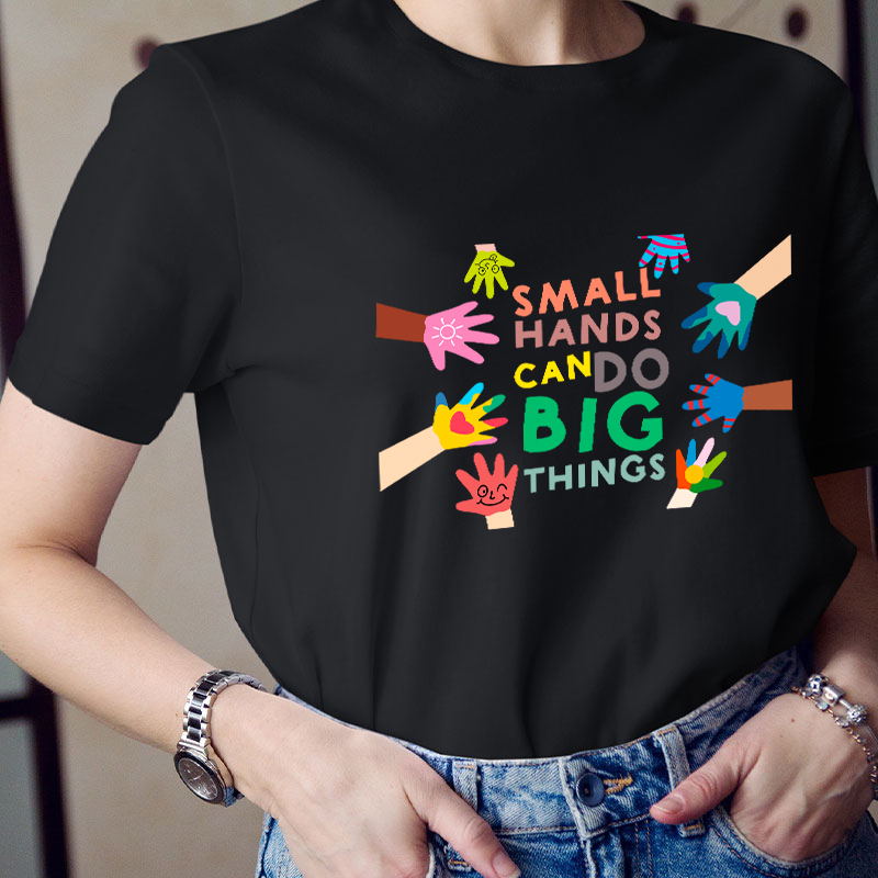 Small Hands Can Do Big Things Teacher T-Shirt