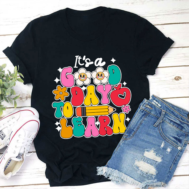 It's A Good Day To Learn Teacher T-Shirt