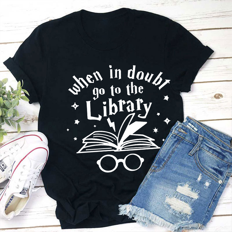 When In Doubt Go To The Library Teacher T-Shirt