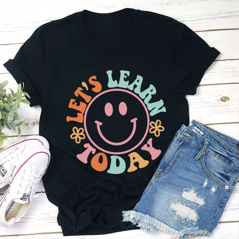 Let's Learn Today Teacher T-Shirt