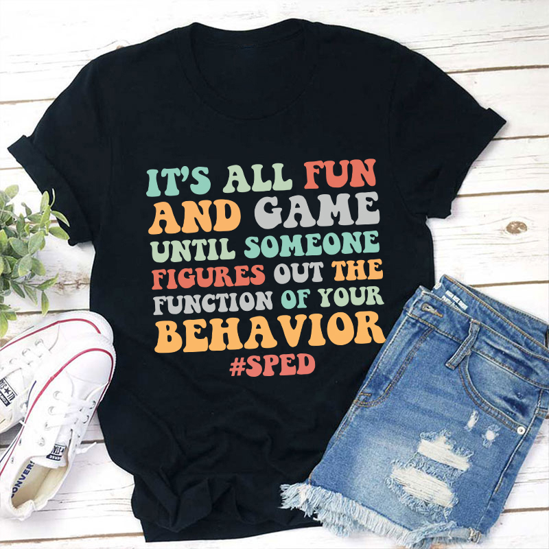 It's All Fun And Games Until Someone Figures Out The Function Of Your Behavior Teacher T-Shirt