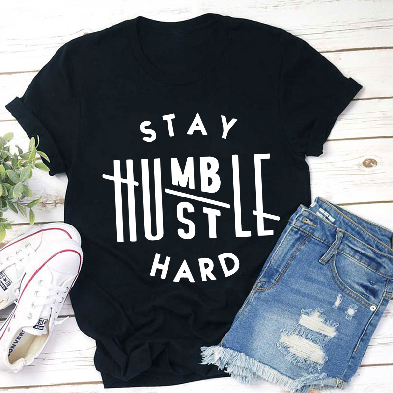 Stay Humble Hustle hard Teacher T-Shirt