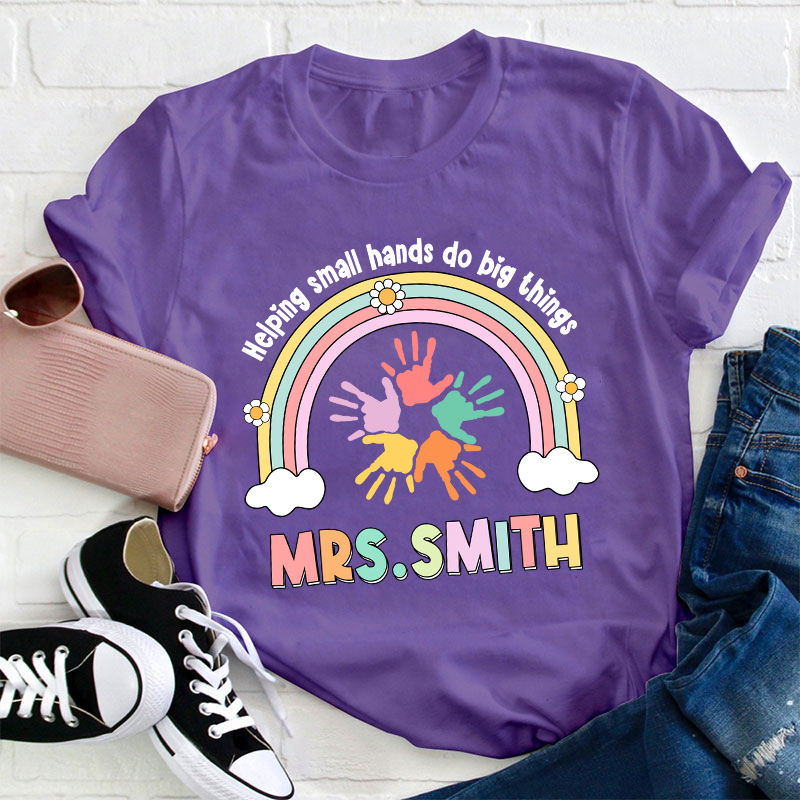 Personalized Name Helping Small Hands Do Big Things Teacher T-Shirt