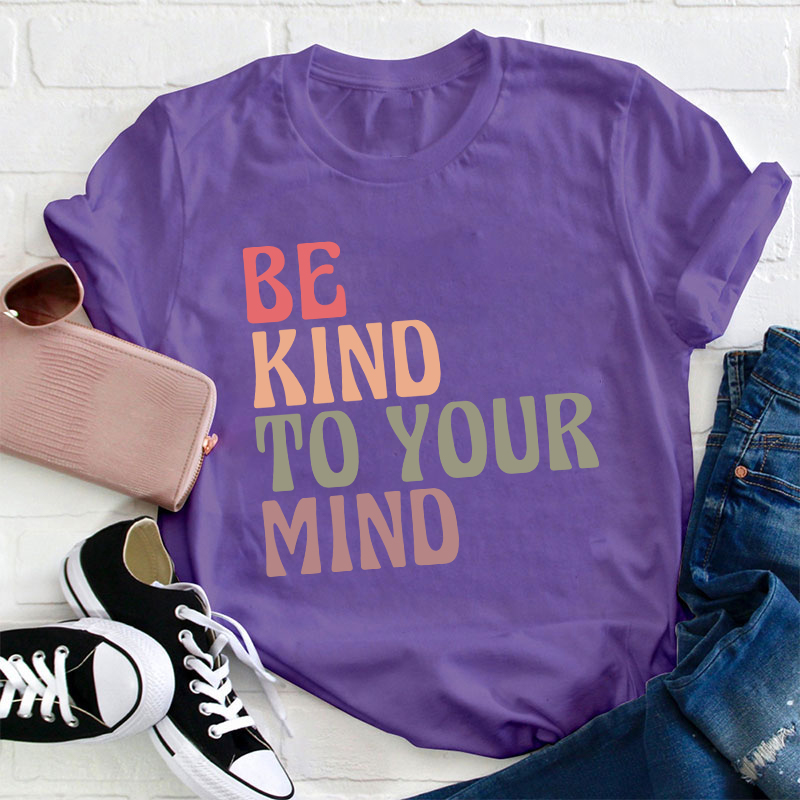 Be Kind To Your Mind Teacher T-Shirt