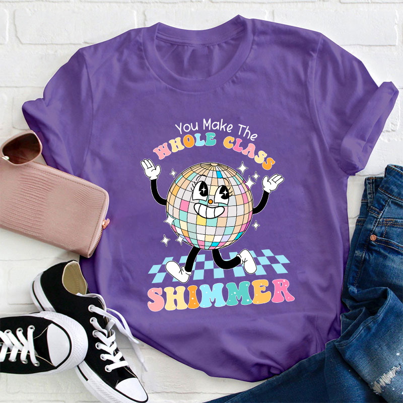 You Make The Whole Class Shimmer Teacher T-Shirt