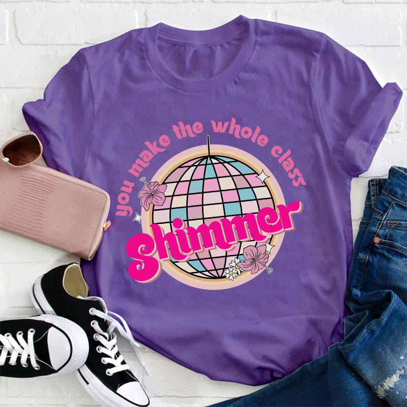 You Make The Whole Class Shimmer Teacher T-Shirt