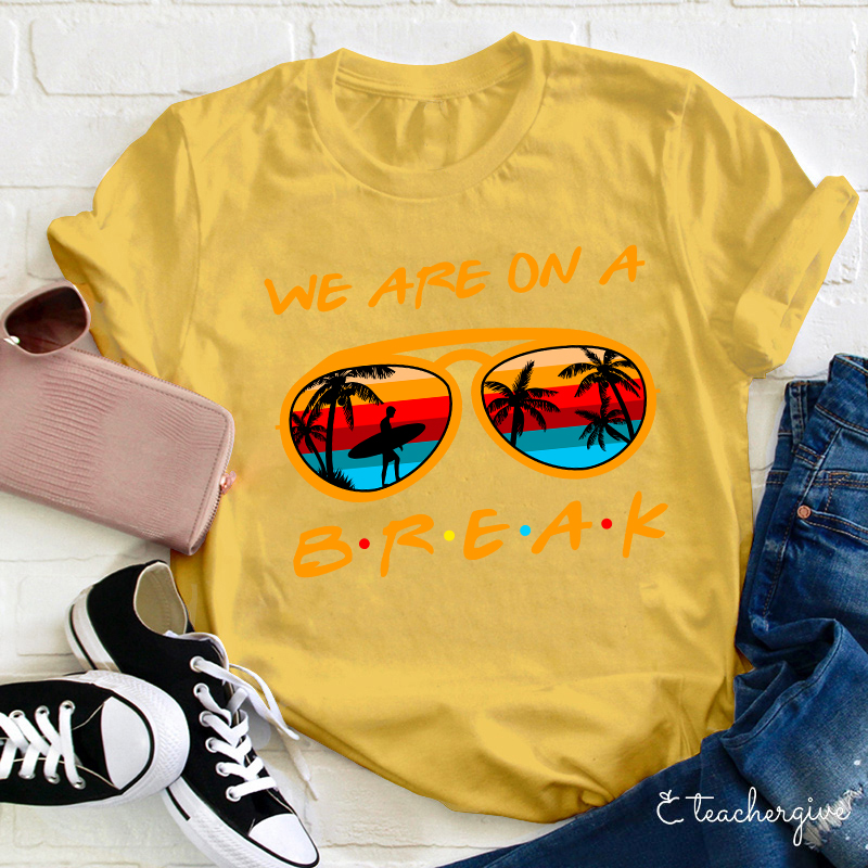 We Are On A Summer Break Teacher T-Shirt