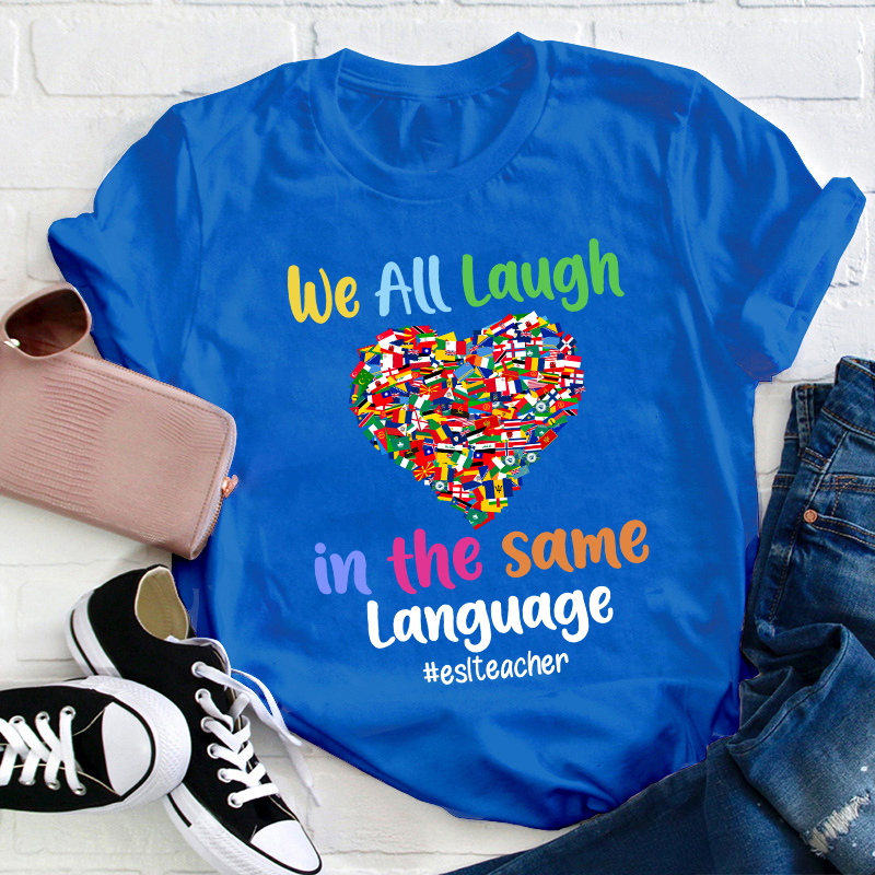 We All Laugh In The Same Language Teacher T-Shirt