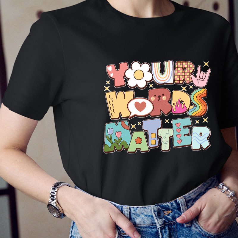 Your Words Matter Teacher T-Shirt