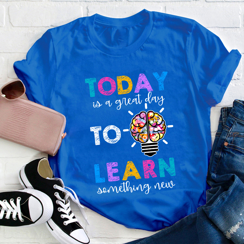 Today Is A Great Day To Learn Something New Teacher T-Shirt