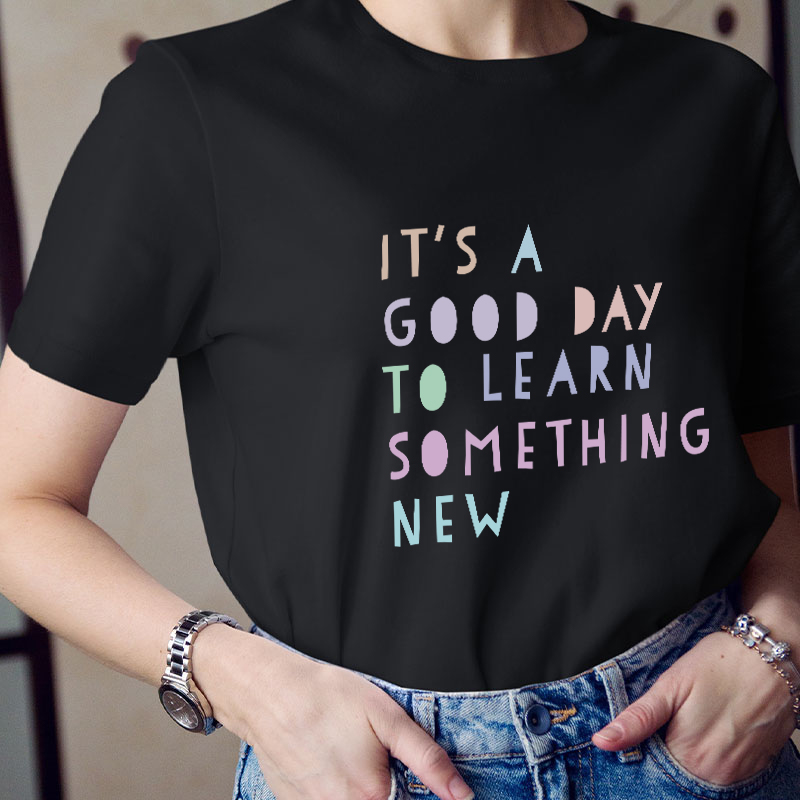 It's A Good Day To Learn Something New Teacher T-Shirt