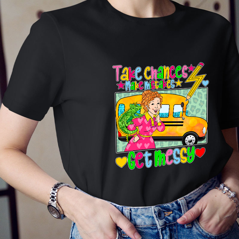 Take Chances Make Mistakes Get Messy Teacher T-Shirt