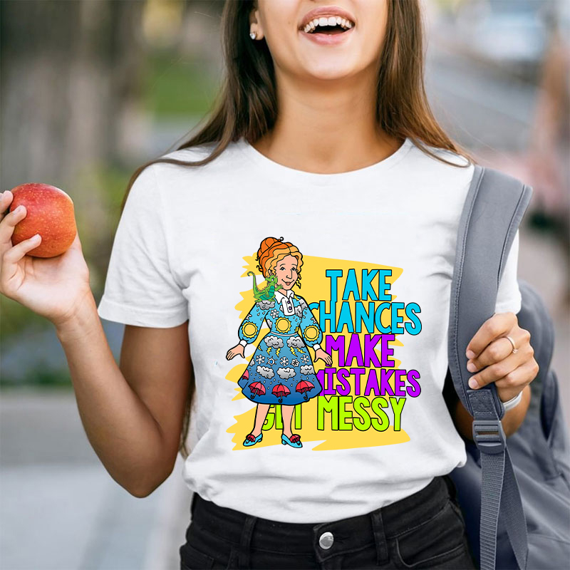 Take Chances Make Mistakes Get Messy Teacher T-Shirt