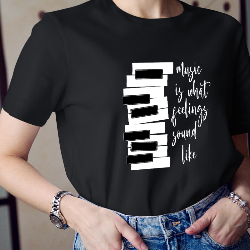 Music Is What Feelings Sound Like Teacher T-Shirt