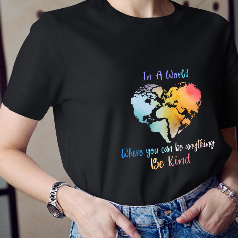 In A World Where You Can Be Anything Be Kind Teacher T-Shirt