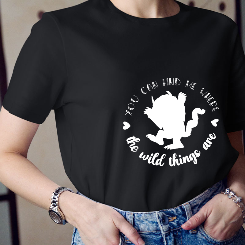 You Can Find Me Where The Wild Things Are Teacher T-Shirt