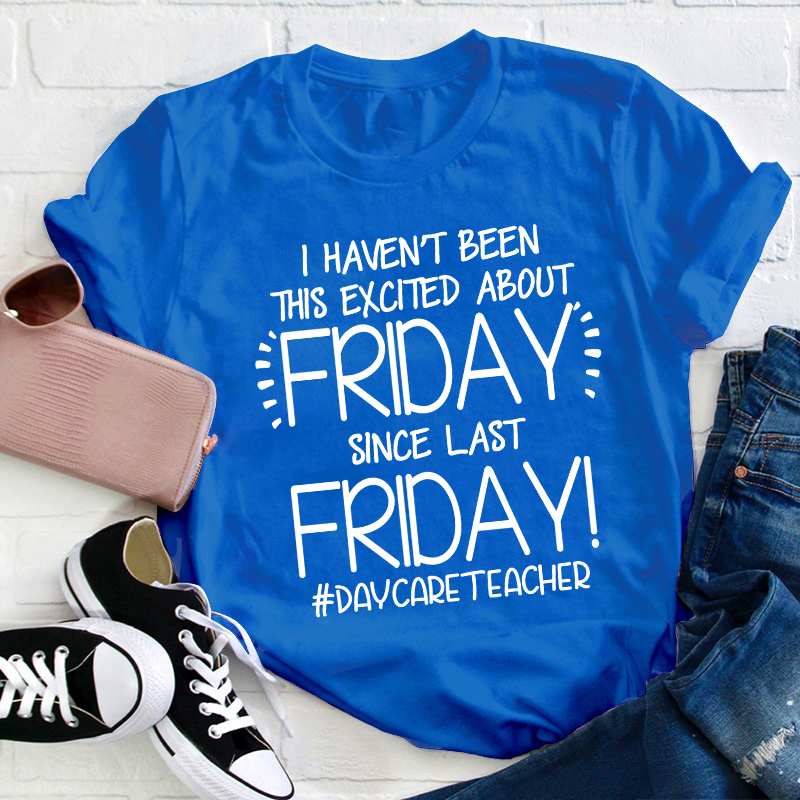 I Haven't Been This Excited About Friday Teacher T-Shirt