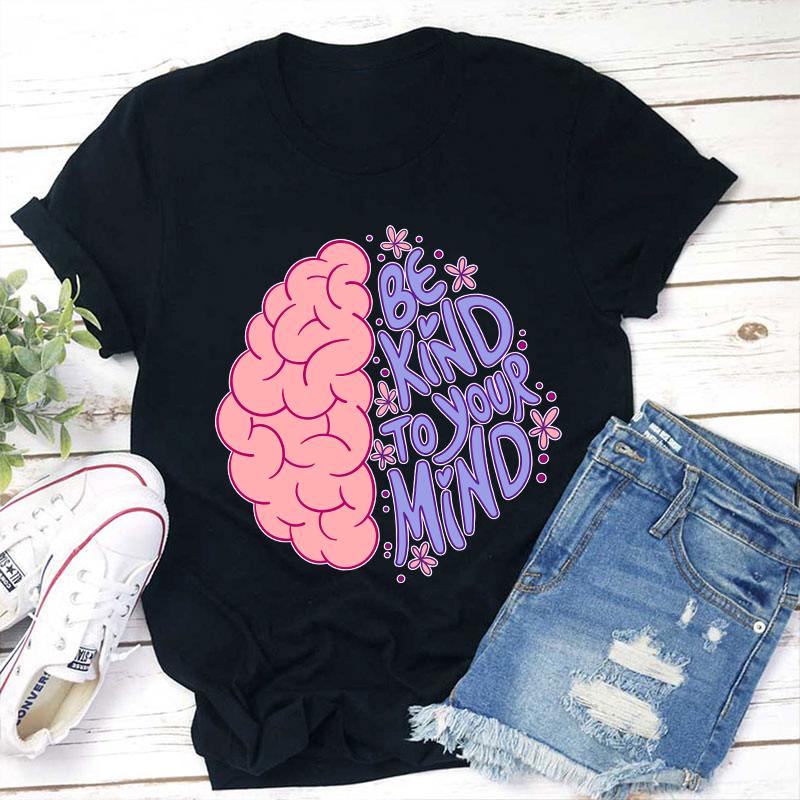 Be Kind To Your Mind Teacher T-Shirt