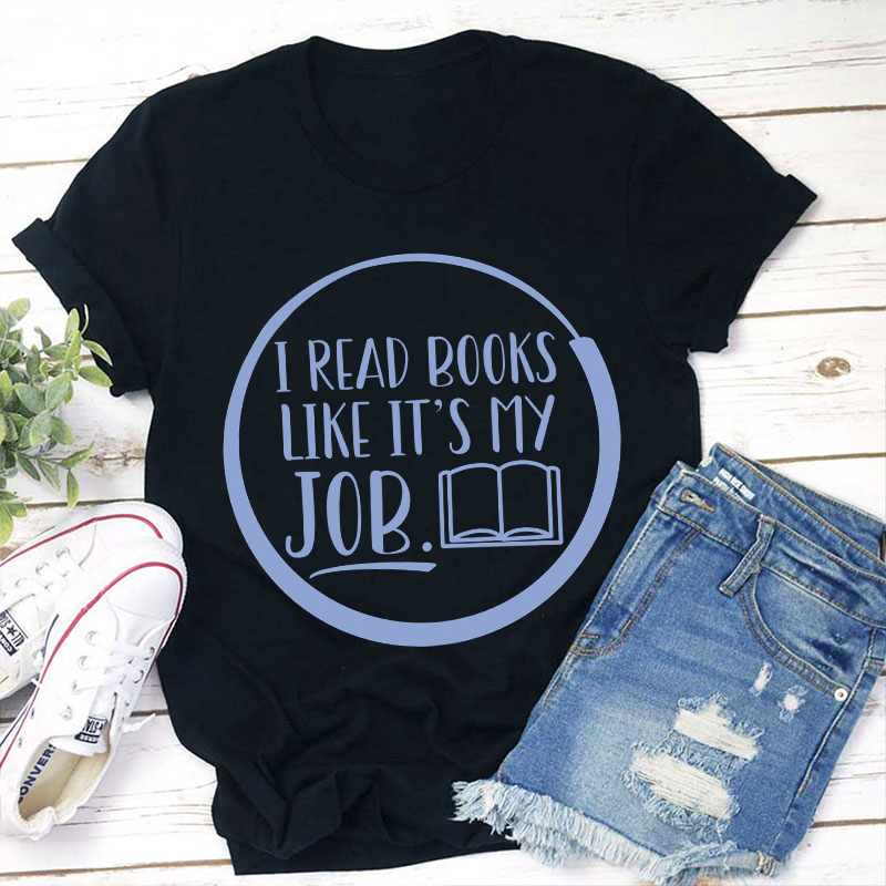 I Read Books Like It's My Job Teacher T-Shirt