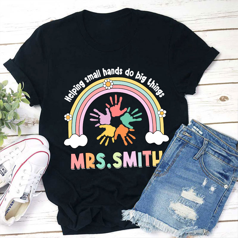 Personalized Name Helping Small Hands Do Big Things Teacher T-Shirt