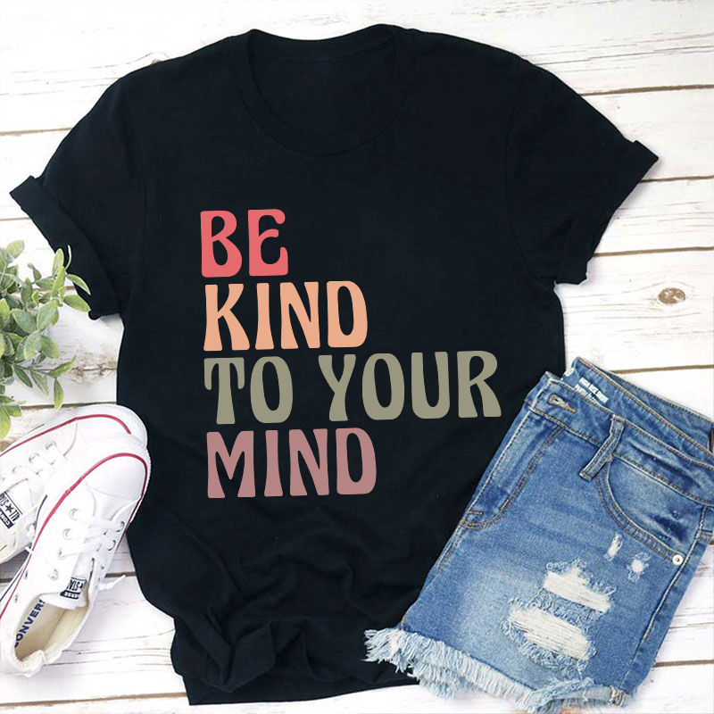 Be Kind To Your Mind Teacher T-Shirt