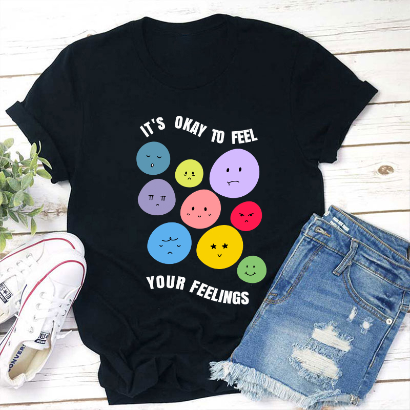 It's Okay To Feel Your Feelings Teacher T-Shirt