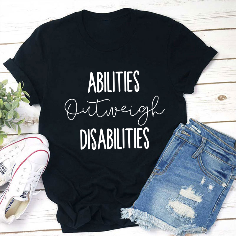 Abilities Outweigh Disabilities Teacher T-Shirt