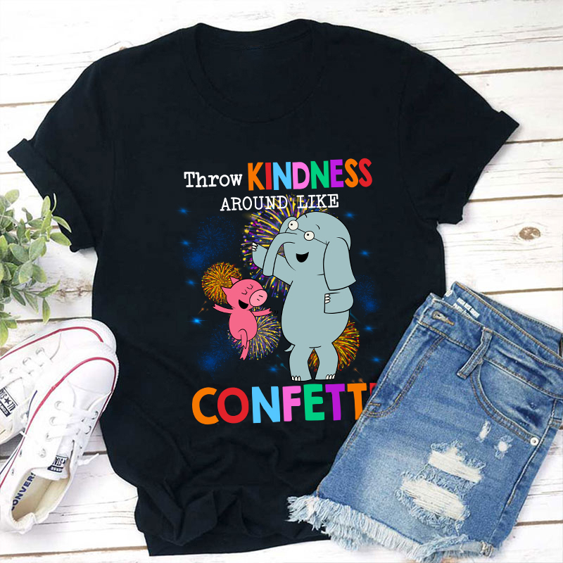 Throw Kindness Around Like Confetti Teacher T-Shirt