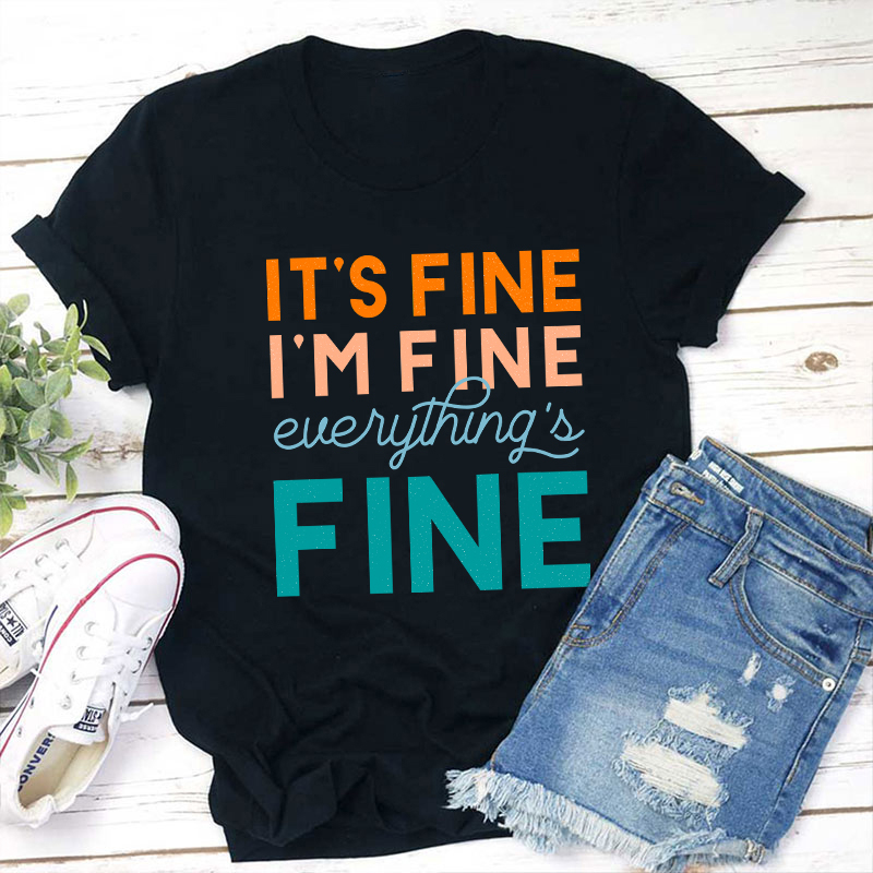 It's Fine I'm Fine Everything's Fine Teacher T-Shirt