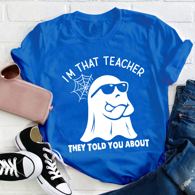 I'm That Teacher They Told You About Teacher T-Shirt