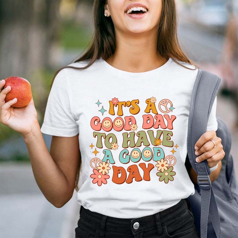 It's A Good Day To Have A Good Day Teacher T-Shirt