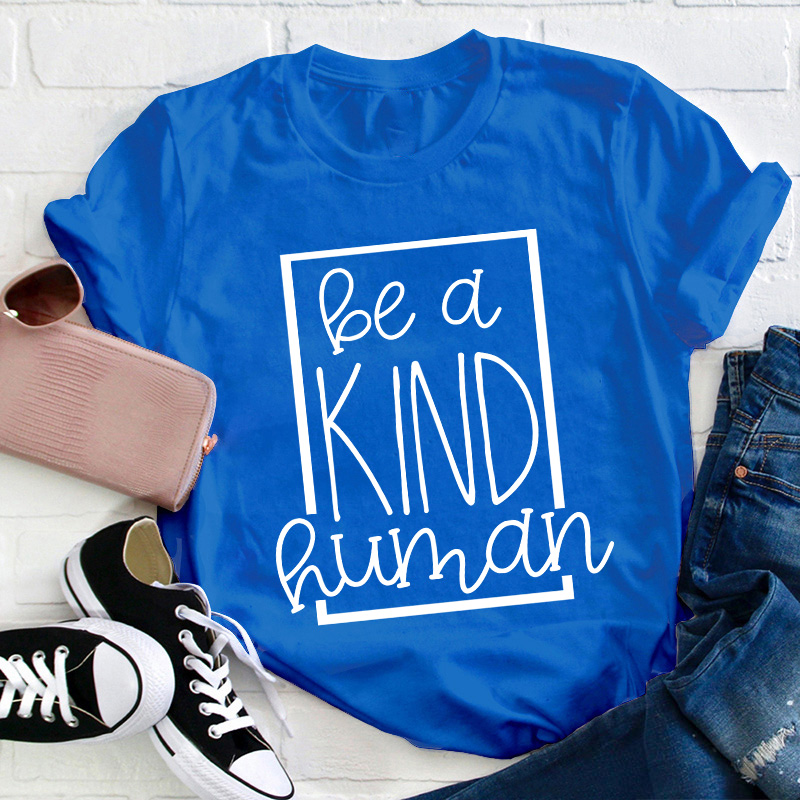 Be A Kind Human Teacher T-Shirt