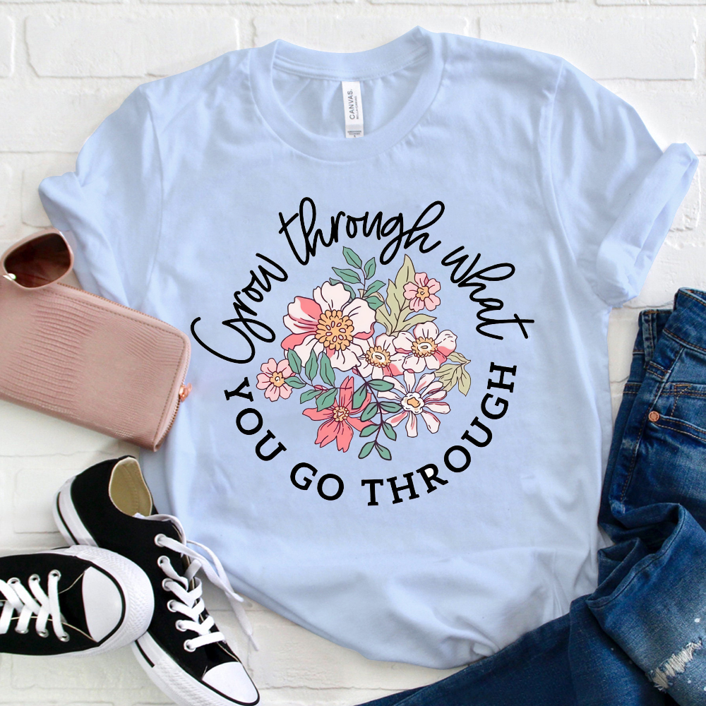 Grow Through What You Go Through T-Shirt