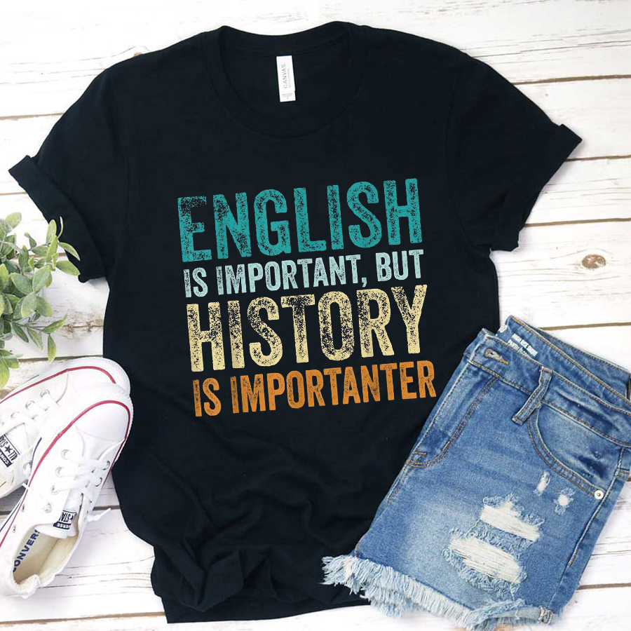 English Is Important, But History Is Importanter T-Shirt