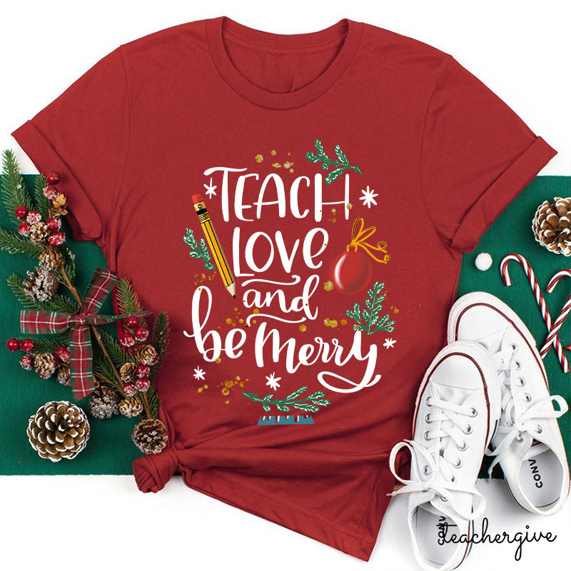 Teach Love And Be Merry Teacher T-Shirt