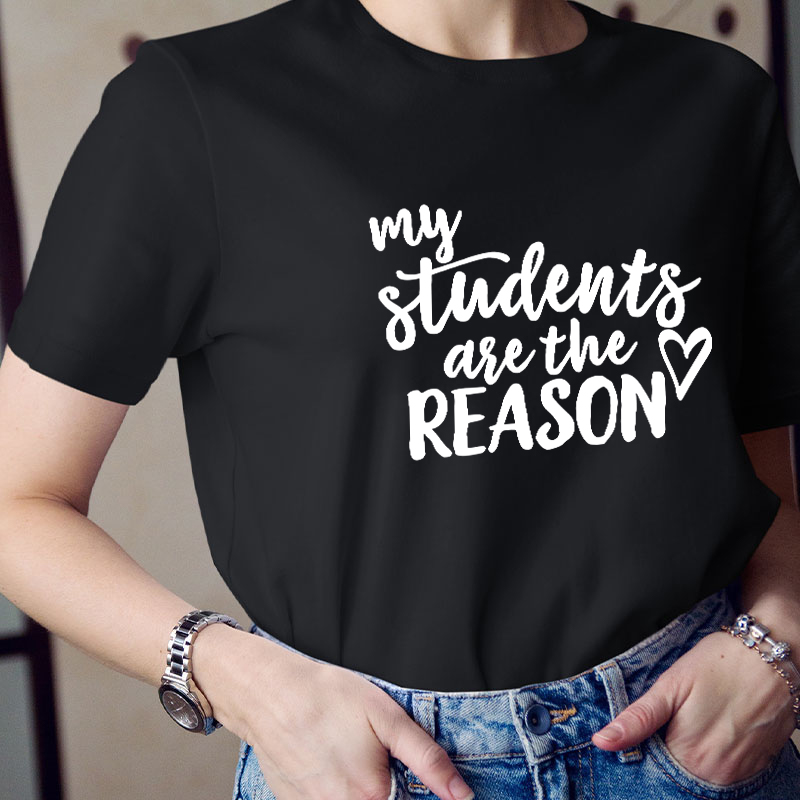 My Students Are The Reason Teacher T-Shirt