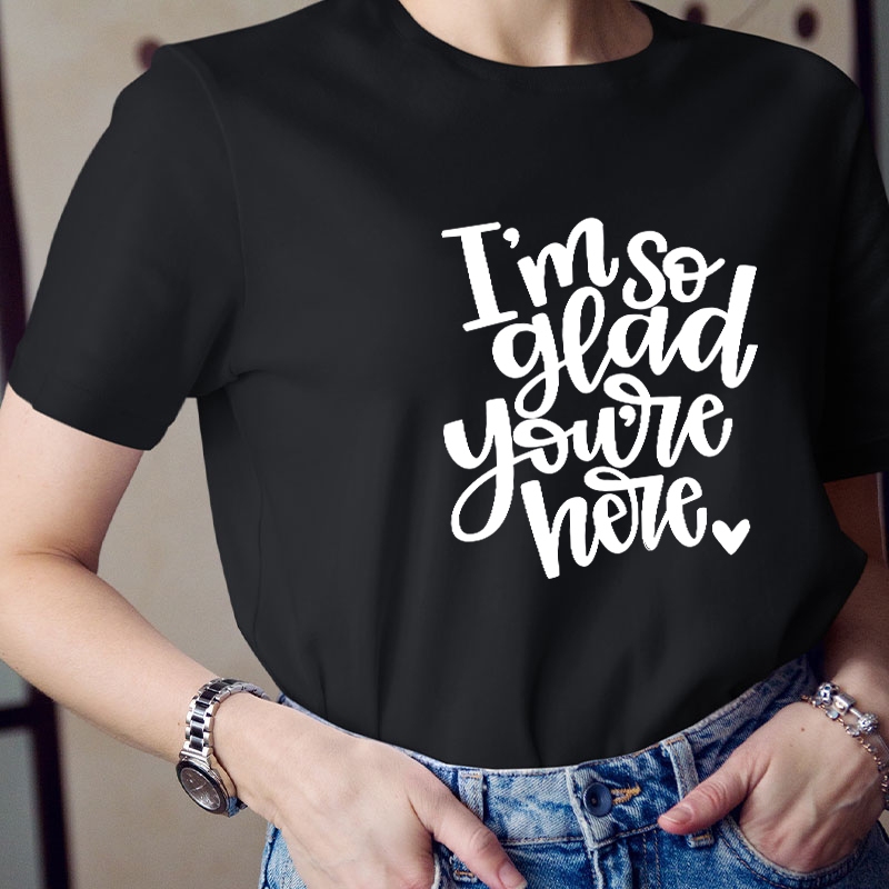 I Am So Glad You Are Here Teacher T-Shirt