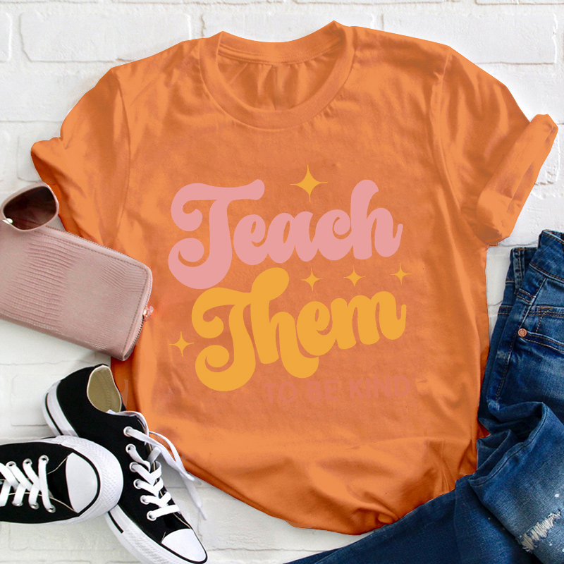 Teach Them To Be Kind Teacher T-Shirt