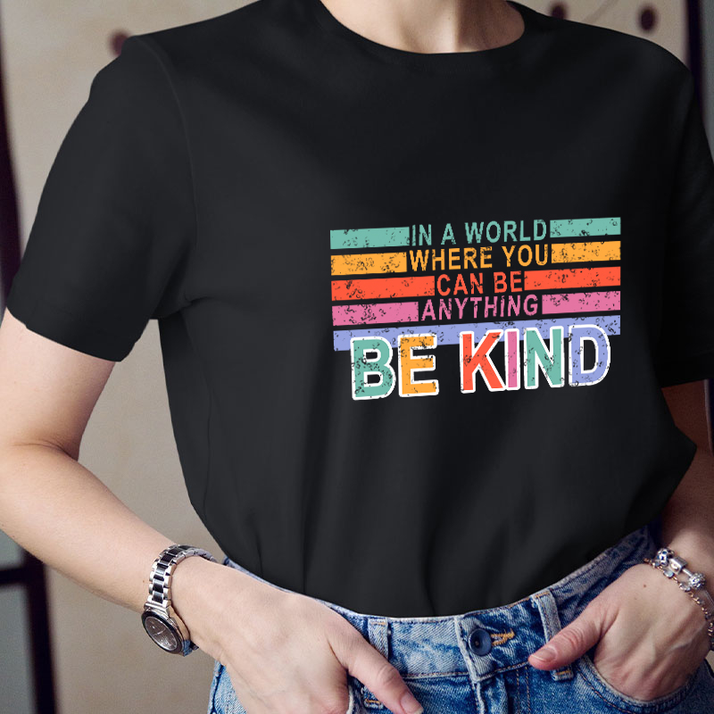 In A World Where You Can Be Anything Be Kind Teacher T-Shirt