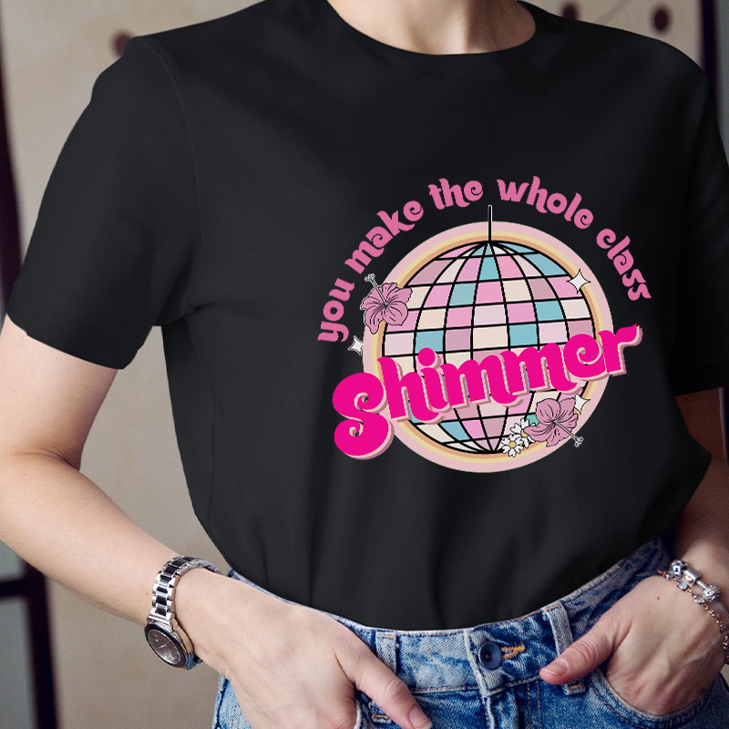 You Make The Whole Class Shimmer Teacher T-Shirt
