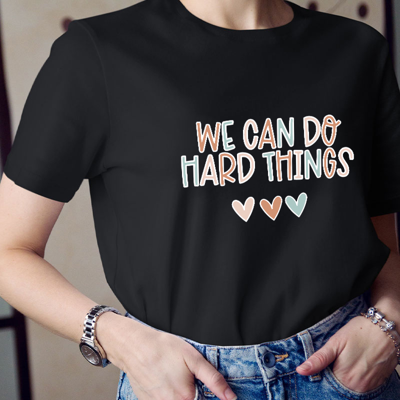 We Can Do Hard Things Teacher T-Shirt