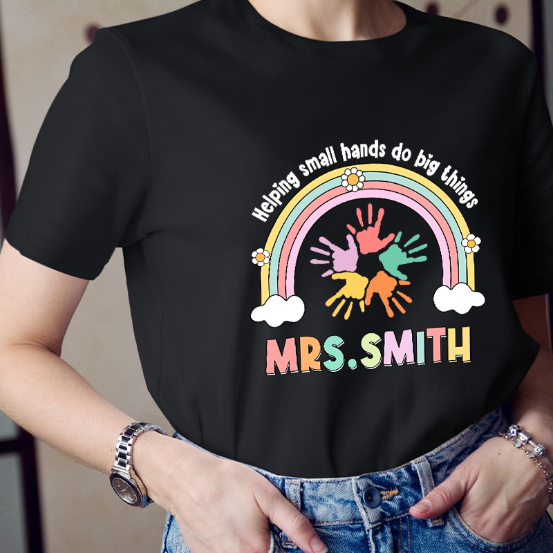 Personalized Name Helping Small Hands Do Big Things Teacher T-Shirt