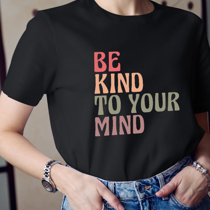 Be Kind To Your Mind Teacher T-Shirt