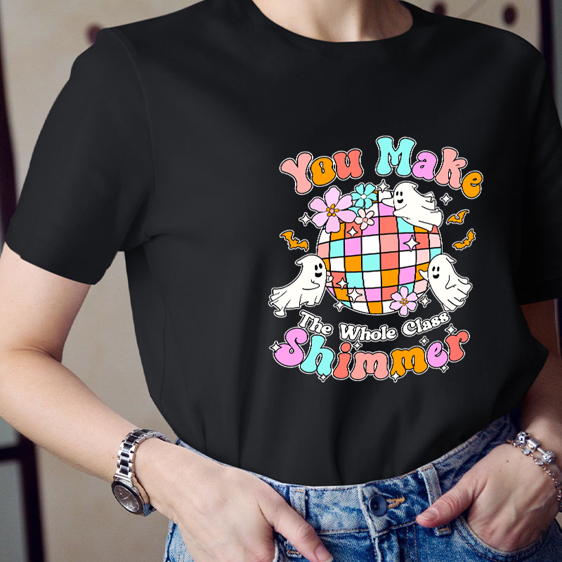 You Make The Whole Class Shimmer Teacher T-Shirt
