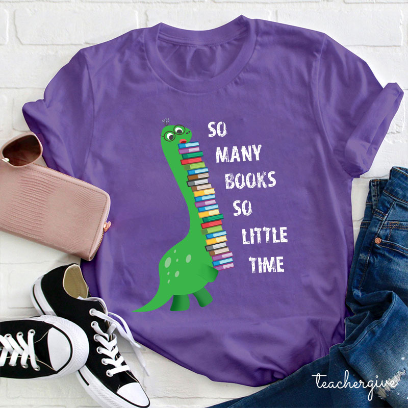 So Many Books So Little Time Teacher T-Shirt
