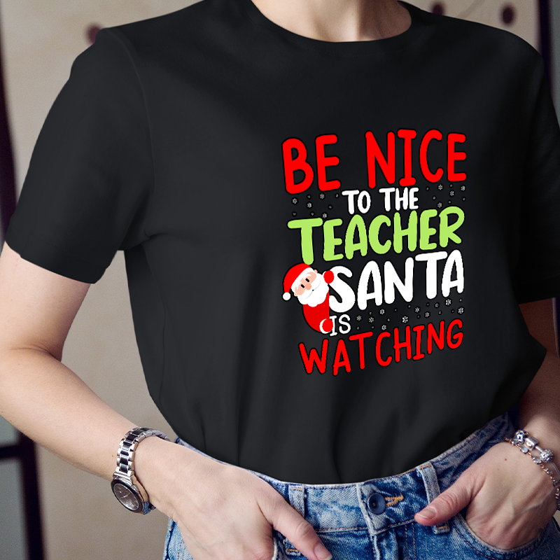 Be Nice To The Teacher Santa Is Watching Teacher T-Shirt